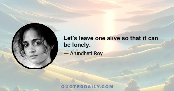 Let's leave one alive so that it can be lonely.