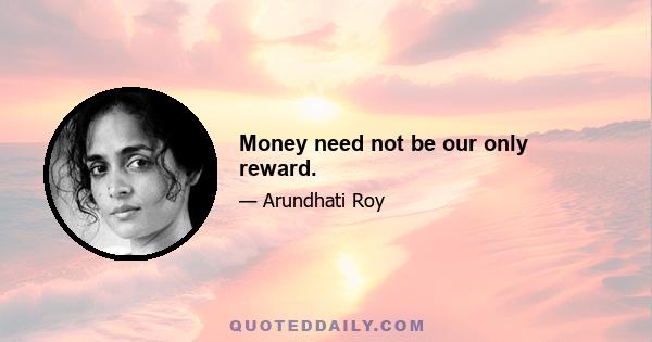 Money need not be our only reward.