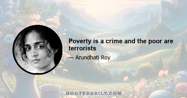 Poverty is a crime and the poor are terrorists