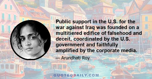 Public support in the U.S. for the war against Iraq was founded on a multitiered edifice of falsehood and deceit, coordinated by the U.S. government and faithfully amplified by the corporate media.