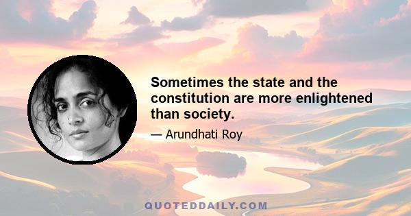 Sometimes the state and the constitution are more enlightened than society.