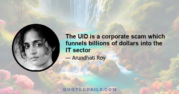 The UID is a corporate scam which funnels billions of dollars into the IT sector