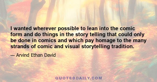 I wanted wherever possible to lean into the comic form and do things in the story telling that could only be done in comics and which pay homage to the many strands of comic and visual storytelling tradition.