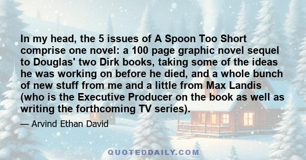 In my head, the 5 issues of A Spoon Too Short comprise one novel: a 100 page graphic novel sequel to Douglas' two Dirk books, taking some of the ideas he was working on before he died, and a whole bunch of new stuff