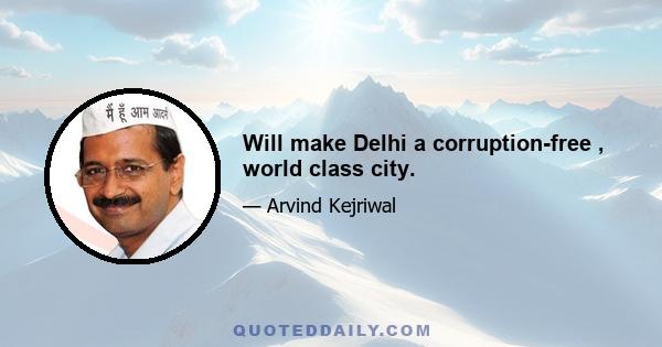 Will make Delhi a corruption-free , world class city.