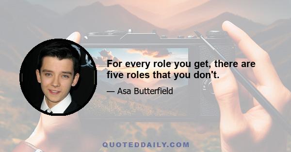 For every role you get, there are five roles that you don't.