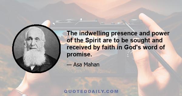 The indwelling presence and power of the Spirit are to be sought and received by faith in God's word of promise.