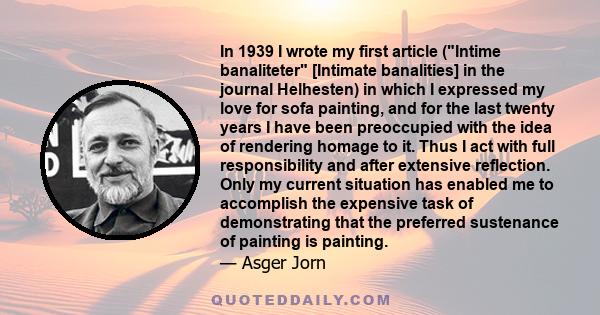 In 1939 I wrote my first article (Intime banaliteter [Intimate banalities] in the journal Helhesten) in which I expressed my love for sofa painting, and for the last twenty years I have been preoccupied with the idea of 