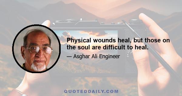 Physical wounds heal, but those on the soul are difficult to heal.