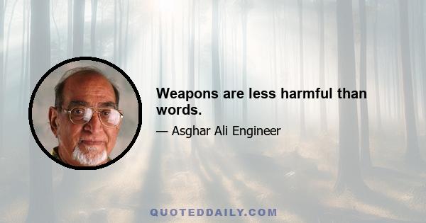 Weapons are less harmful than words.