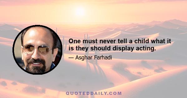 One must never tell a child what it is they should display acting.