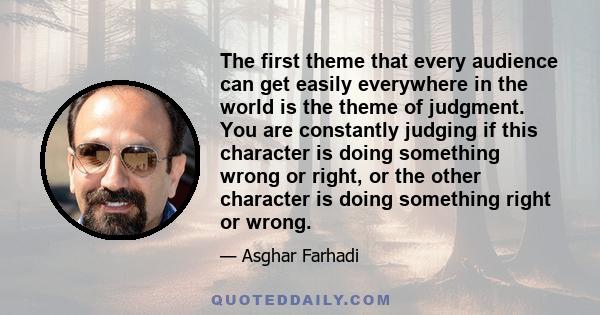 The first theme that every audience can get easily everywhere in the world is the theme of judgment. You are constantly judging if this character is doing something wrong or right, or the other character is doing