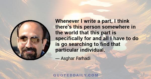 Whenever I write a part, I think there's this person somewhere in the world that this part is specifically for and all I have to do is go searching to find that particular individual.