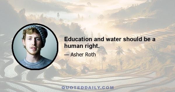 Education and water should be a human right.