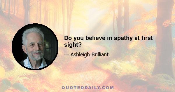 Do you believe in apathy at first sight?