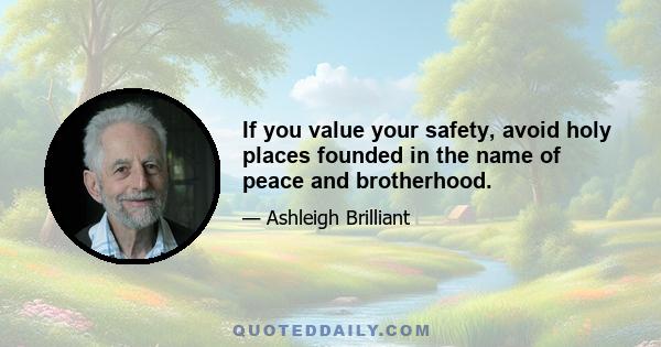 If you value your safety, avoid holy places founded in the name of peace and brotherhood.