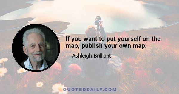 If you want to put yourself on the map, publish your own map.