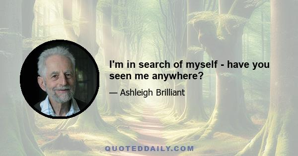 I'm in search of myself - have you seen me anywhere?