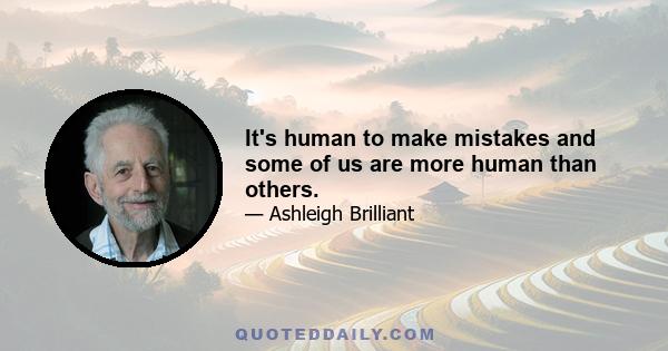 It's human to make mistakes and some of us are more human than others.