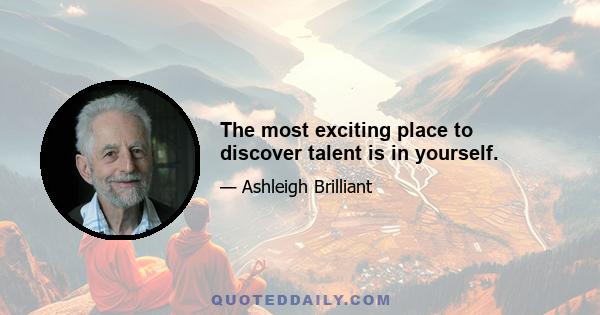 The most exciting place to discover talent is in yourself.