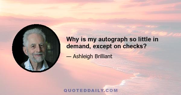 Why is my autograph so little in demand, except on checks?