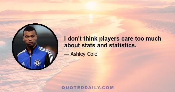 I don't think players care too much about stats and statistics.