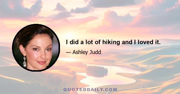 I did a lot of hiking and I loved it.