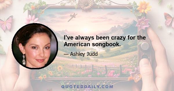 I've always been crazy for the American songbook.