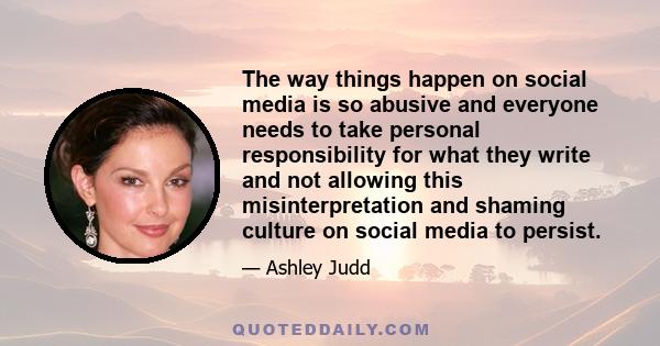 The way things happen on social media is so abusive and everyone needs to take personal responsibility for what they write and not allowing this misinterpretation and shaming culture on social media to persist.