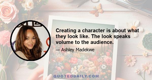 Creating a character is about what they look like. The look speaks volume to the audience.