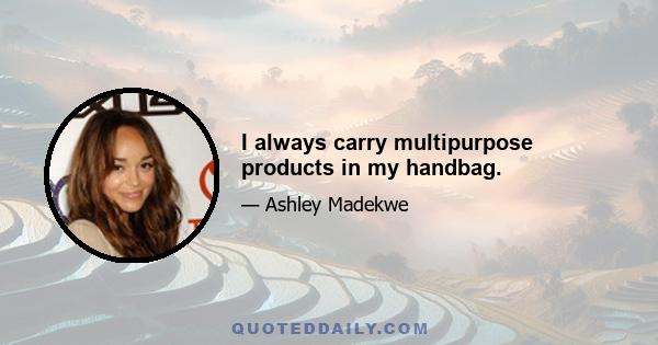 I always carry multipurpose products in my handbag.