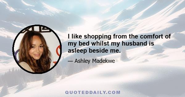 I like shopping from the comfort of my bed whilst my husband is asleep beside me.