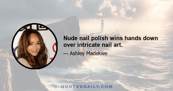 Nude nail polish wins hands down over intricate nail art.