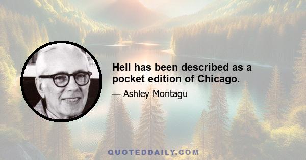 Hell has been described as a pocket edition of Chicago.