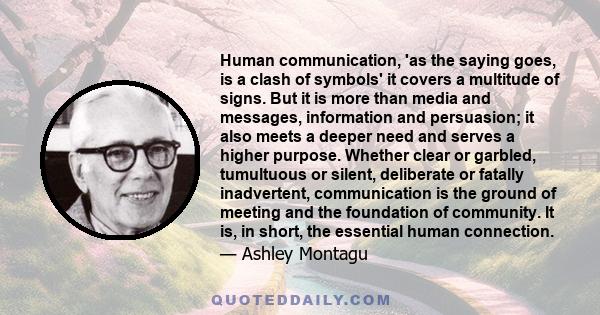 Human communication, 'as the saying goes, is a clash of symbols' it covers a multitude of signs. But it is more than media and messages, information and persuasion; it also meets a deeper need and serves a higher