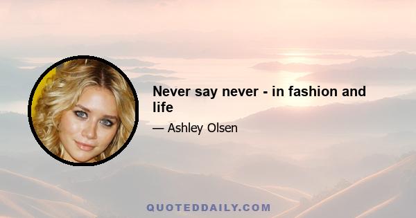 Never say never - in fashion and life