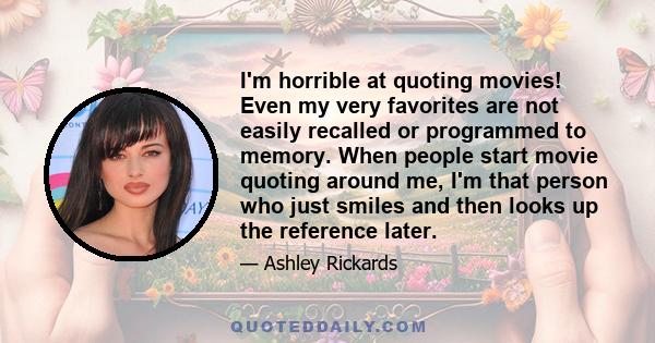 I'm horrible at quoting movies! Even my very favorites are not easily recalled or programmed to memory. When people start movie quoting around me, I'm that person who just smiles and then looks up the reference later.