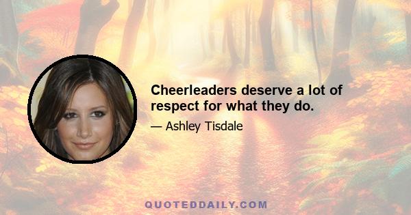 Cheerleaders deserve a lot of respect for what they do.