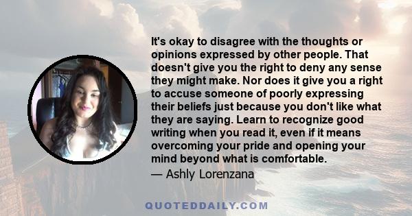 It's okay to disagree with the thoughts or opinions expressed by other people. That doesn't give you the right to deny any sense they might make. Nor does it give you a right to accuse someone of poorly expressing their 