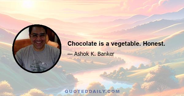 Chocolate is a vegetable. Honest.