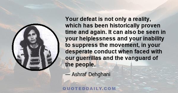 Your defeat is not only a reality, which has been historically proven time and again. It can also be seen in your helplessness and your inability to suppress the movement, in your desperate conduct when faced with our