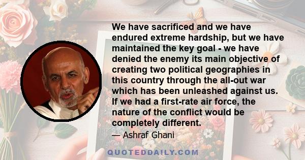 We have sacrificed and we have endured extreme hardship, but we have maintained the key goal - we have denied the enemy its main objective of creating two political geographies in this country through the all-out war