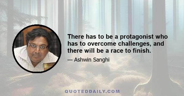 There has to be a protagonist who has to overcome challenges, and there will be a race to finish.