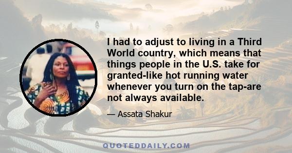 I had to adjust to living in a Third World country, which means that things people in the U.S. take for granted-like hot running water whenever you turn on the tap-are not always available.