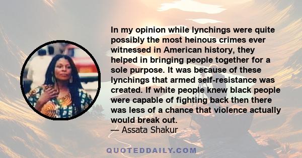 In my opinion while lynchings were quite possibly the most heinous crimes ever witnessed in American history, they helped in bringing people together for a sole purpose. It was because of these lynchings that armed