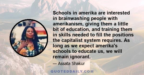 Schools in amerika are interested in brainwashing people with amerikanism, giving them a little bit of education, and training them in skills needed to fill the positions the capitalist system requires. As long as we