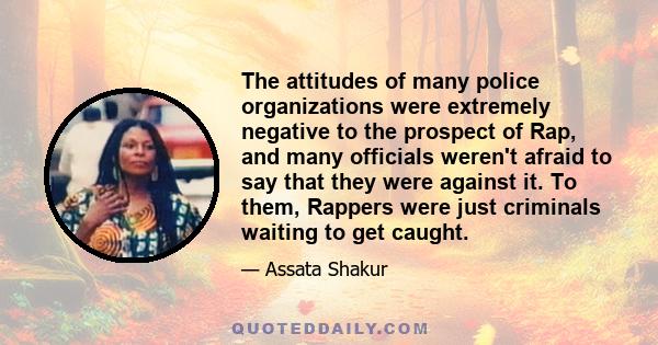 The attitudes of many police organizations were extremely negative to the prospect of Rap, and many officials weren't afraid to say that they were against it. To them, Rappers were just criminals waiting to get caught.