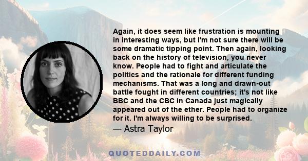 Again, it does seem like frustration is mounting in interesting ways, but I'm not sure there will be some dramatic tipping point. Then again, looking back on the history of television, you never know. People had to