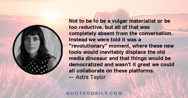 Not to be to be a vulgar materialist or be too reductive, but all of that was completely absent from the conversation. Instead we were told it was a revolutionary moment, where these new tools would inevitably displace