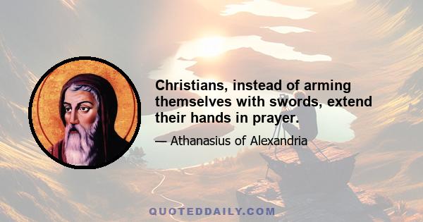 Christians, instead of arming themselves with swords, extend their hands in prayer.